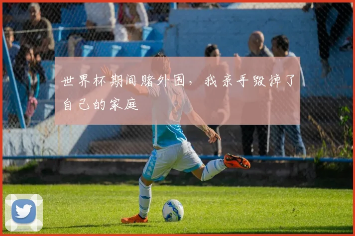 世界杯期间赌外围，我亲手毁掉了自己的家庭